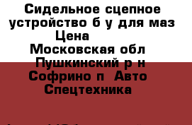 Сидельное сцепное устройство б.у для маз › Цена ­ 5 000 - Московская обл., Пушкинский р-н, Софрино п. Авто » Спецтехника   